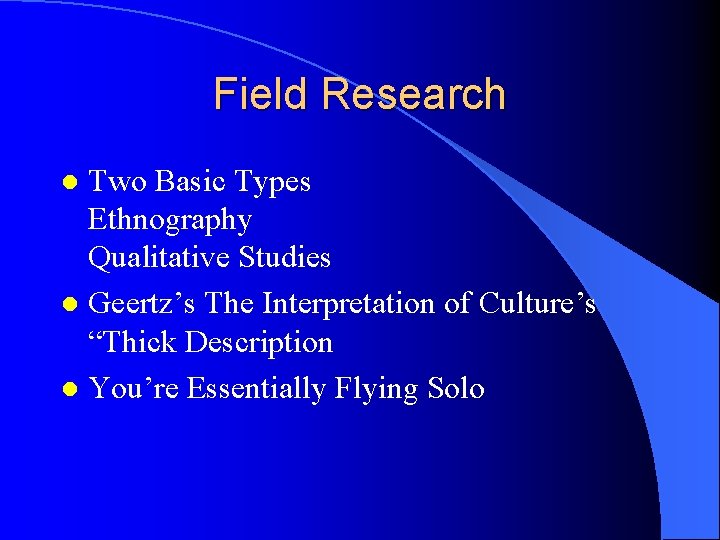 Field Research Two Basic Types Ethnography Qualitative Studies l Geertz’s The Interpretation of Culture’s