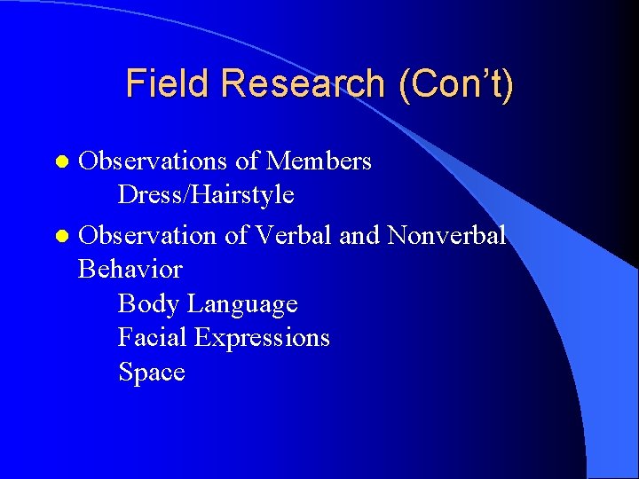 Field Research (Con’t) Observations of Members Dress/Hairstyle l Observation of Verbal and Nonverbal Behavior
