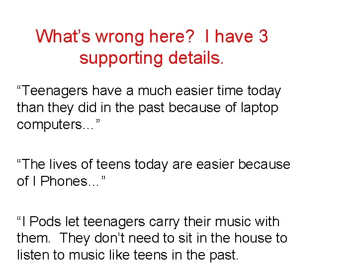 What’s wrong here? I have 3 supporting details. “Teenagers have a much easier time