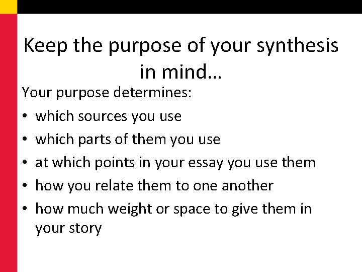 Keep the purpose of your synthesis in mind… Your purpose determines: • which sources