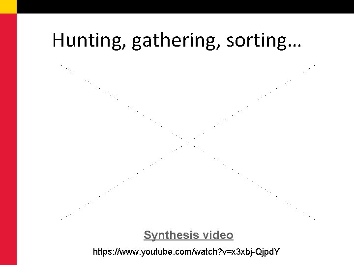 Hunting, gathering, sorting… https: //www. youtube. com/watch? v=x 3 xbj. Qjpd. Y Synthesis video