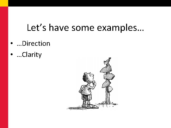 Let’s have some examples… • …Direction • …Clarity 