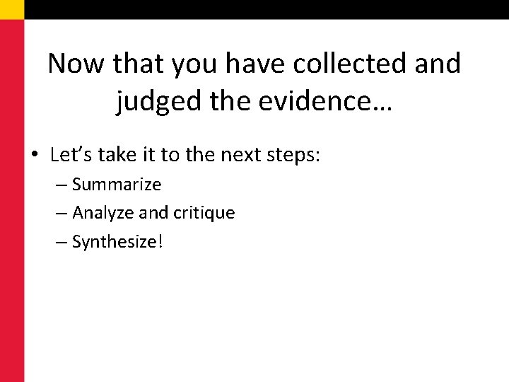 Now that you have collected and judged the evidence… • Let’s take it to