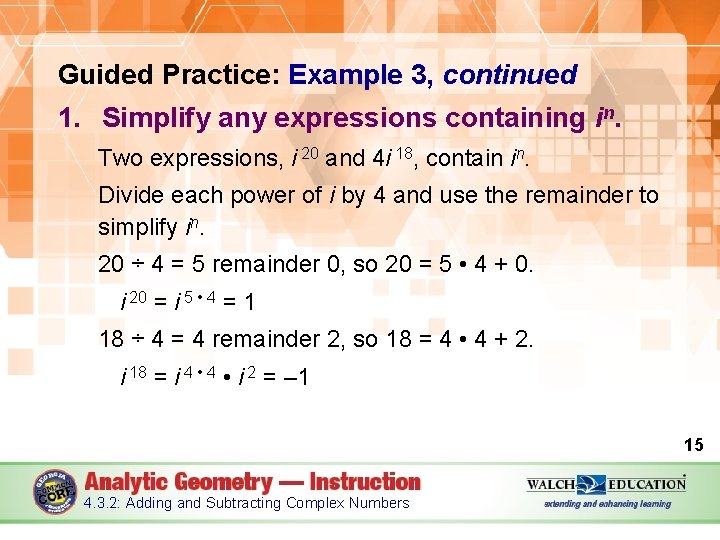 Guided Practice: Example 3, continued 1. Simplify any expressions containing in. Two expressions, i