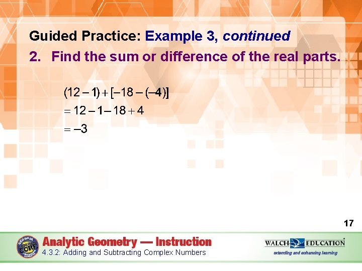 Guided Practice: Example 3, continued 2. Find the sum or difference of the real