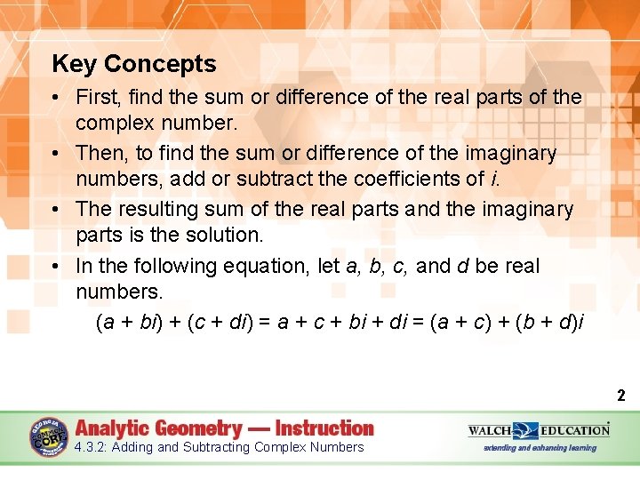 Key Concepts • First, find the sum or difference of the real parts of