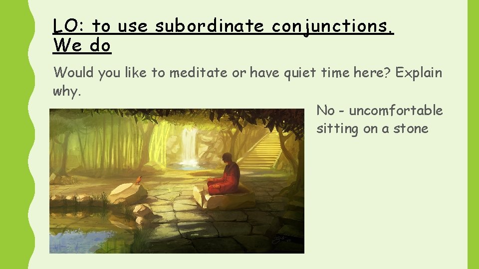 LO: to use subordinate conjunctions. We do Would you like to meditate or have