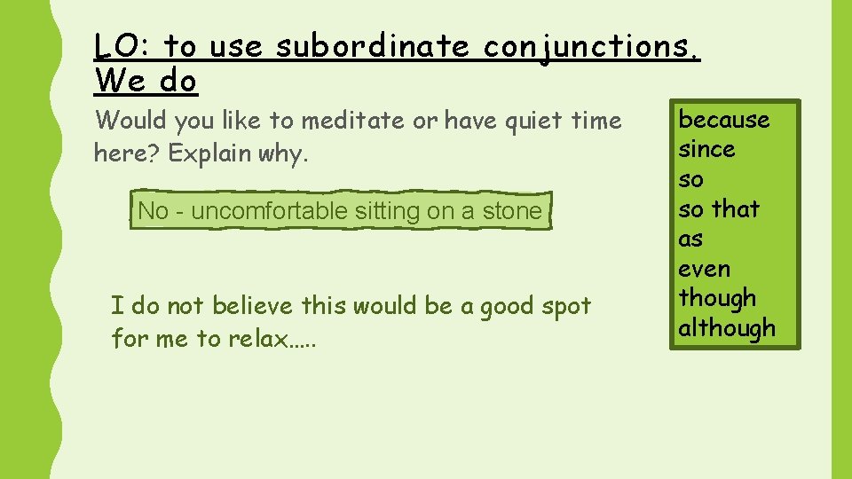 LO: to use subordinate conjunctions. We do Would you like to meditate or have