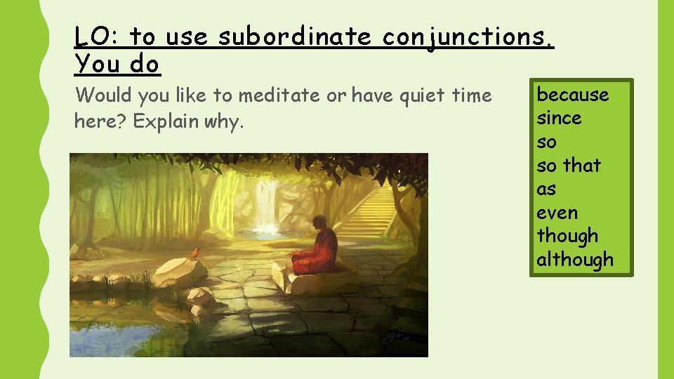 LO: to use subordinate conjunctions. You do Would you like to meditate or have