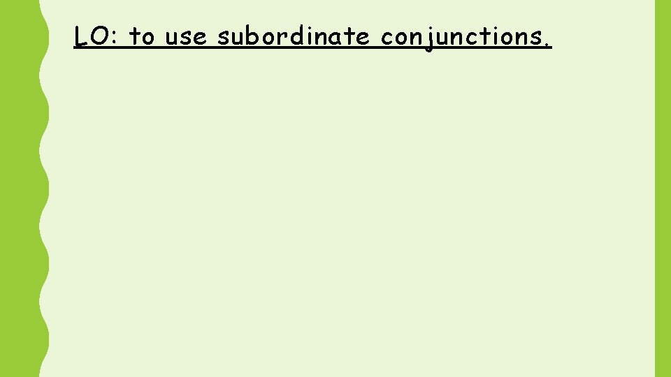 LO: to use subordinate conjunctions. 