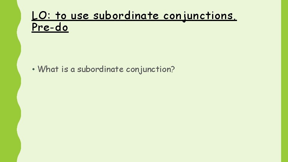 LO: to use subordinate conjunctions. Pre-do • What is a subordinate conjunction? 