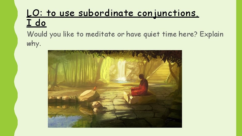 LO: to use subordinate conjunctions. I do Would you like to meditate or have