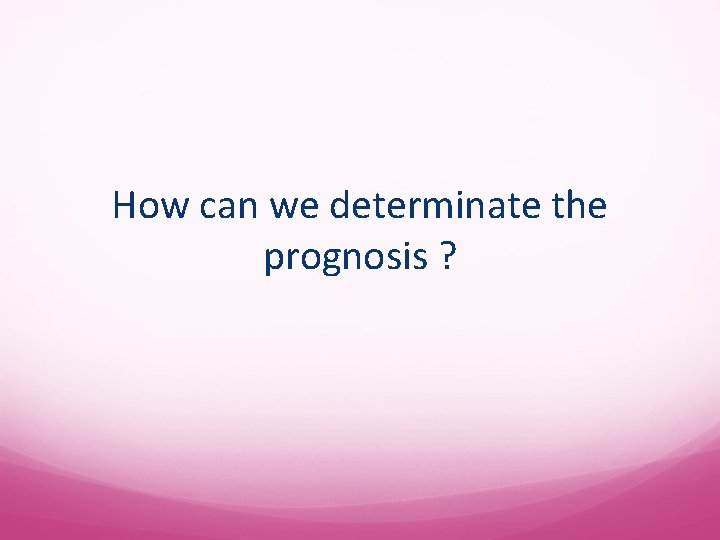 How can we determinate the prognosis ? 