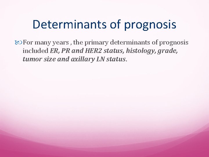 Determinants of prognosis For many years , the primary determinants of prognosis included ER,