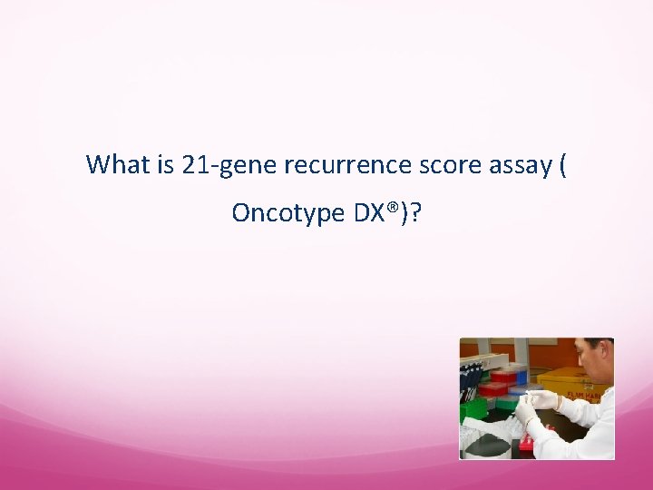 What is 21 -gene recurrence score assay ( Oncotype DX®)? 