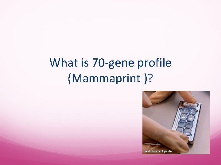 What is 70 -gene profile (Mammaprint )? Web Source: Agendia 