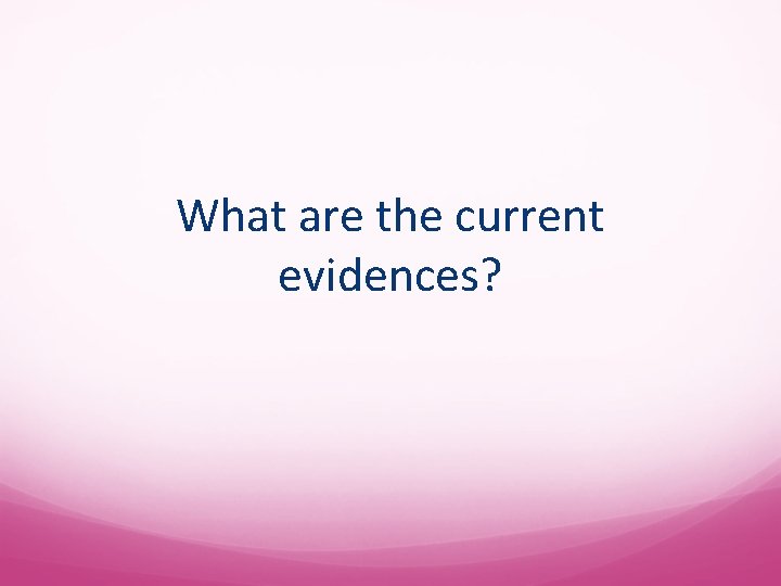 What are the current evidences? 