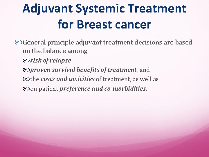 Adjuvant Systemic Treatment for Breast cancer General principle adjuvant treatment decisions are based on