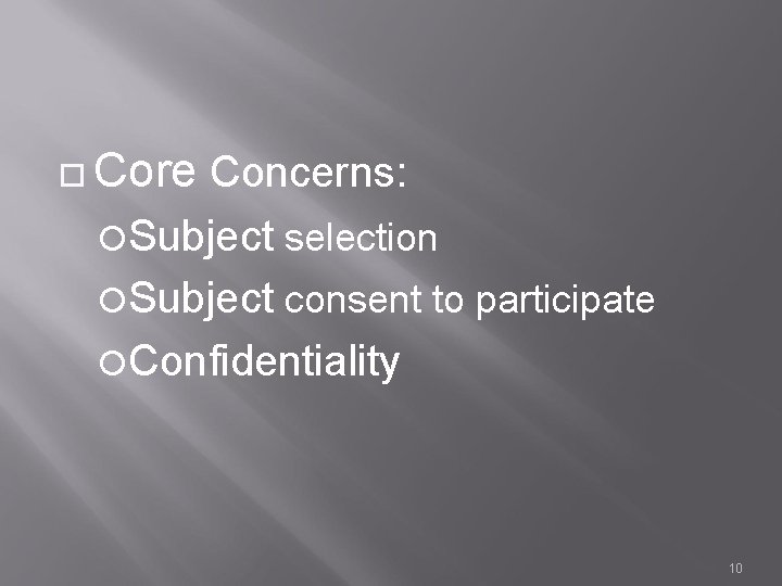  Core Concerns: Subject selection Subject consent to participate Confidentiality 10 