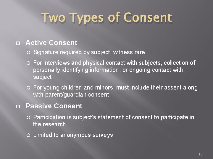 Two Types of Consent Active Consent Signature required by subject; witness rare For interviews