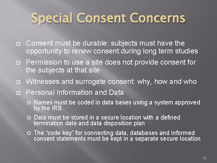 Special Consent Concerns Consent must be durable: subjects must have the opportunity to renew