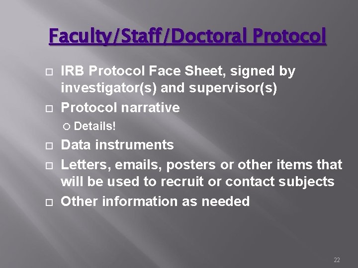Faculty/Staff/Doctoral Protocol IRB Protocol Face Sheet, signed by investigator(s) and supervisor(s) Protocol narrative Details!