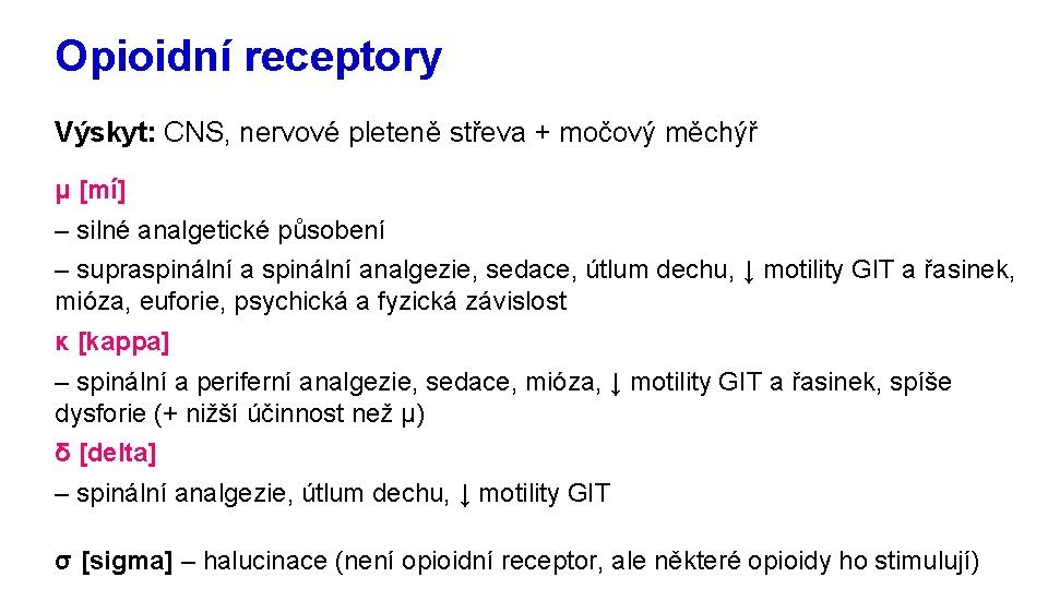 Opioidní receptory Výskyt: CNS, nervové pleteně střeva + močový měchýř μ [mí] – silné