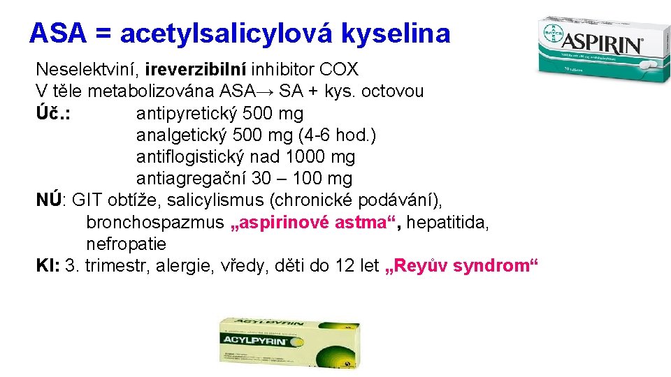 ASA = acetylsalicylová kyselina Neselektviní, ireverzibilní inhibitor COX V těle metabolizována ASA→ SA +