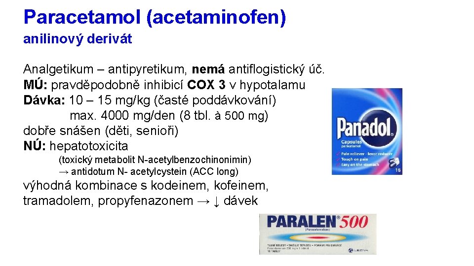 Paracetamol (acetaminofen) anilinový derivát Analgetikum – antipyretikum, nemá antiflogistický úč. MÚ: pravděpodobně inhibicí COX