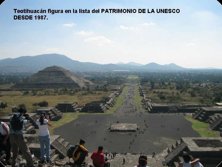 Teotihuacán figura en la lista del PATRIMONIO DE LA UNESCO DESDE 1987. 