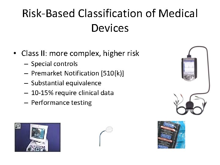 Risk-Based Classification of Medical Devices • Class II: more complex, higher risk – –