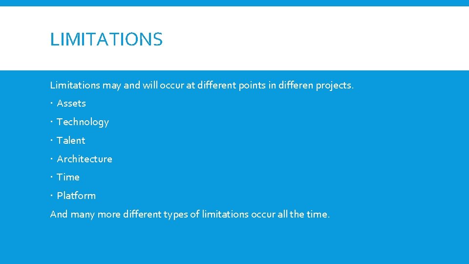 LIMITATIONS Limitations may and will occur at different points in differen projects. Assets Technology