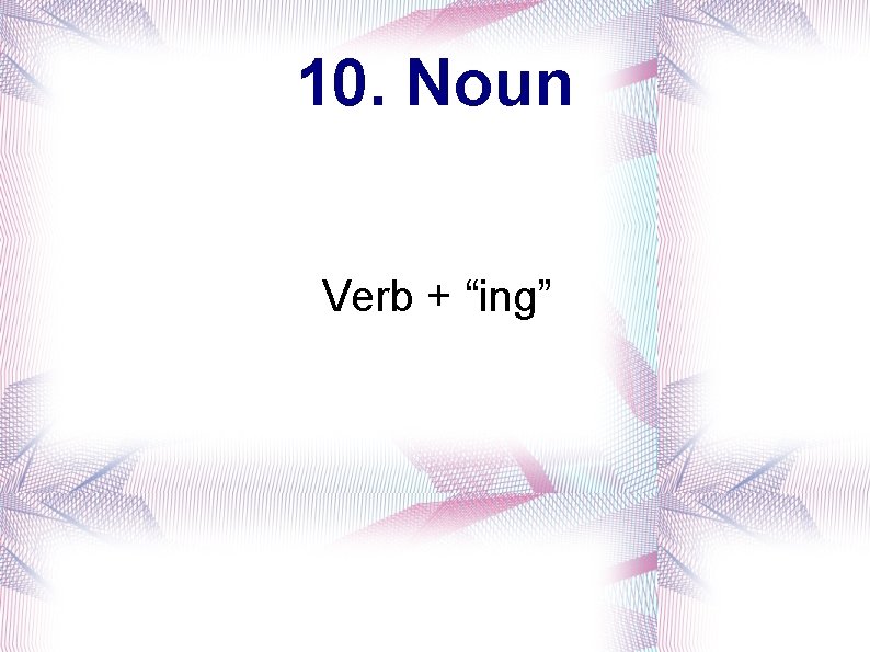 10. Noun Verb + “ing” 
