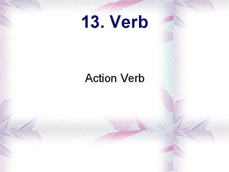 13. Verb Action Verb 