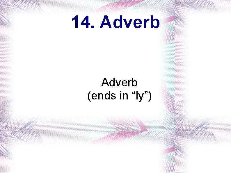 14. Adverb (ends in “ly”) 