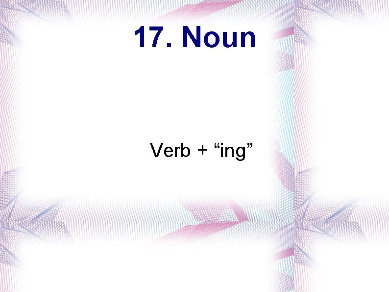 17. Noun Verb + “ing” 
