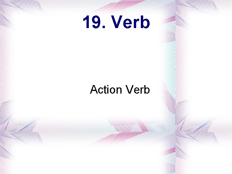 19. Verb Action Verb 
