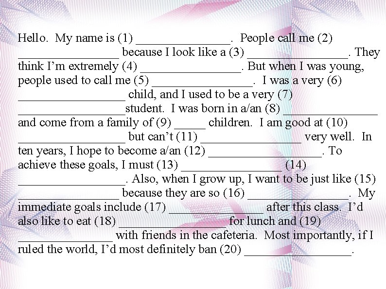 Hello. My name is (1) ________. People call me (2) ________ because I look