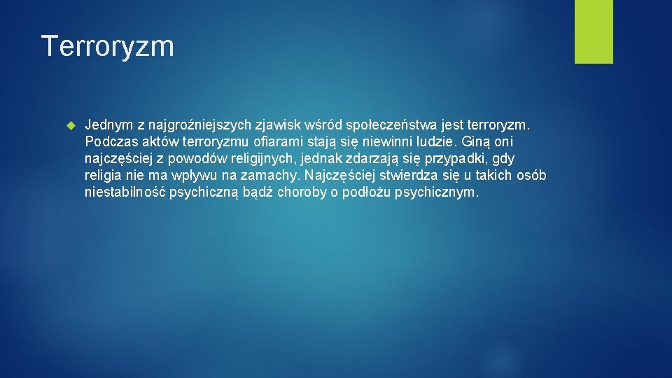 Terroryzm Jednym z najgroźniejszych zjawisk wśród społeczeństwa jest terroryzm. Podczas aktów terroryzmu ofiarami stają