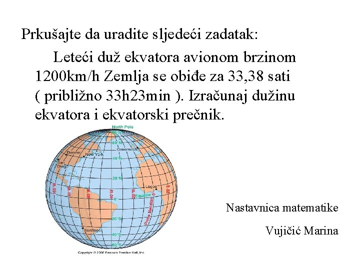 Prkušajte da uradite sljedeći zadatak: Leteći duž ekvatora avionom brzinom 1200 km/h Zemlja se