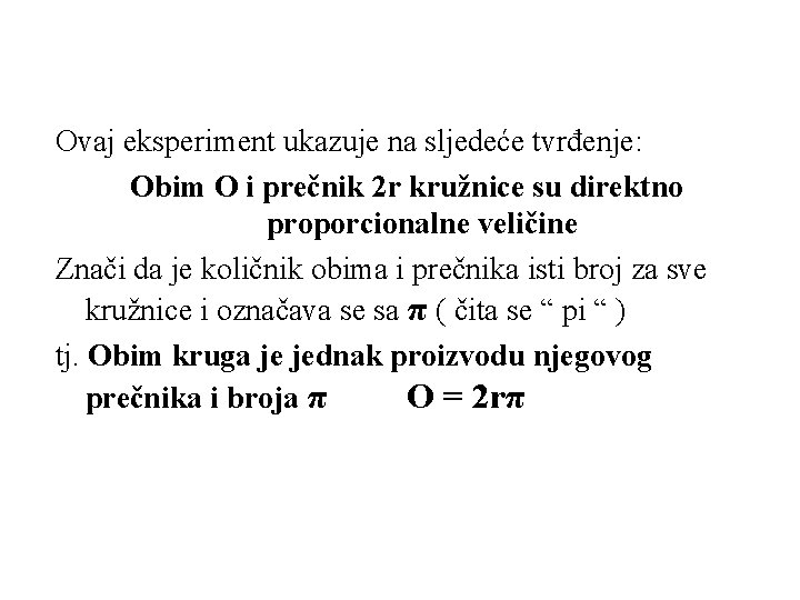Ovaj eksperiment ukazuje na sljedeće tvrđenje: Obim O i prečnik 2 r kružnice su