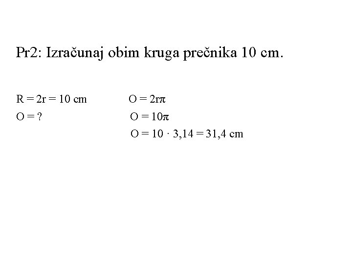 Pr 2: Izračunaj obim kruga prečnika 10 cm. R = 2 r = 10