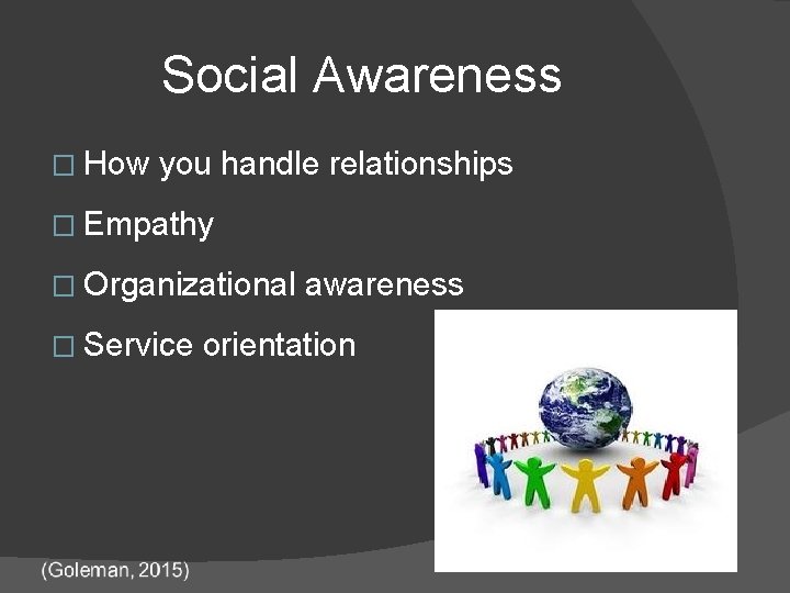 Social Awareness � How you handle relationships � Empathy � Organizational � Service awareness