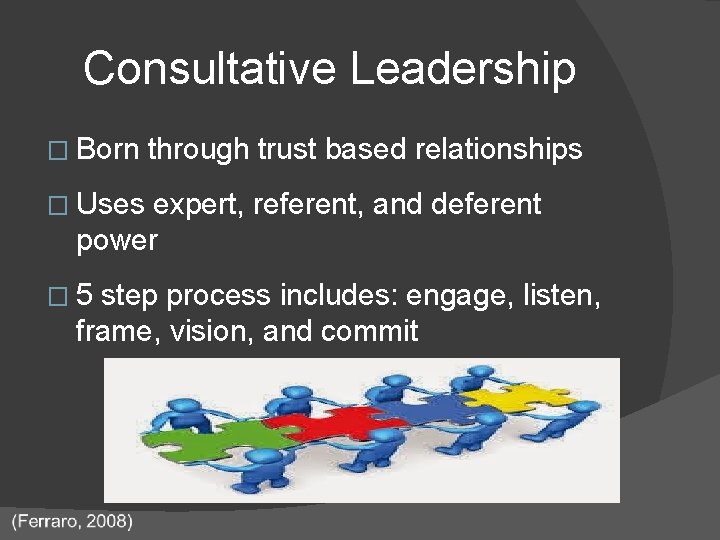 Consultative Leadership � Born through trust based relationships � Uses expert, referent, and deferent