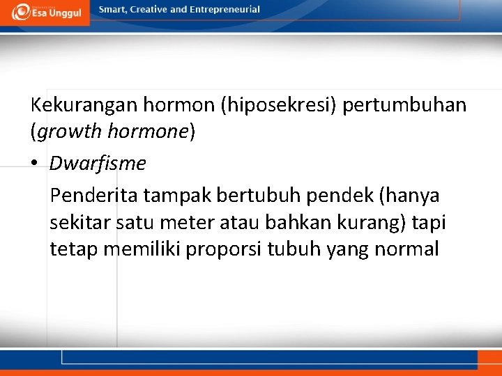 Kekurangan hormon (hiposekresi) pertumbuhan (growth hormone) • Dwarfisme Penderita tampak bertubuh pendek (hanya sekitar