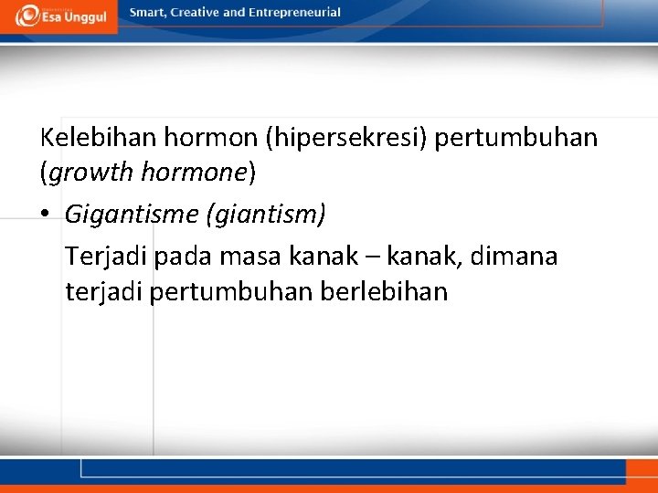 Kelebihan hormon (hipersekresi) pertumbuhan (growth hormone) • Gigantisme (giantism) Terjadi pada masa kanak –