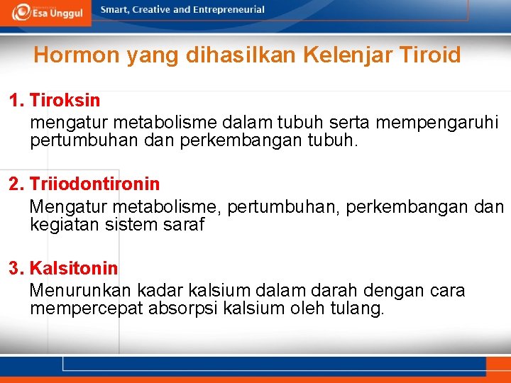 Hormon yang dihasilkan Kelenjar Tiroid 1. Tiroksin mengatur metabolisme dalam tubuh serta mempengaruhi pertumbuhan