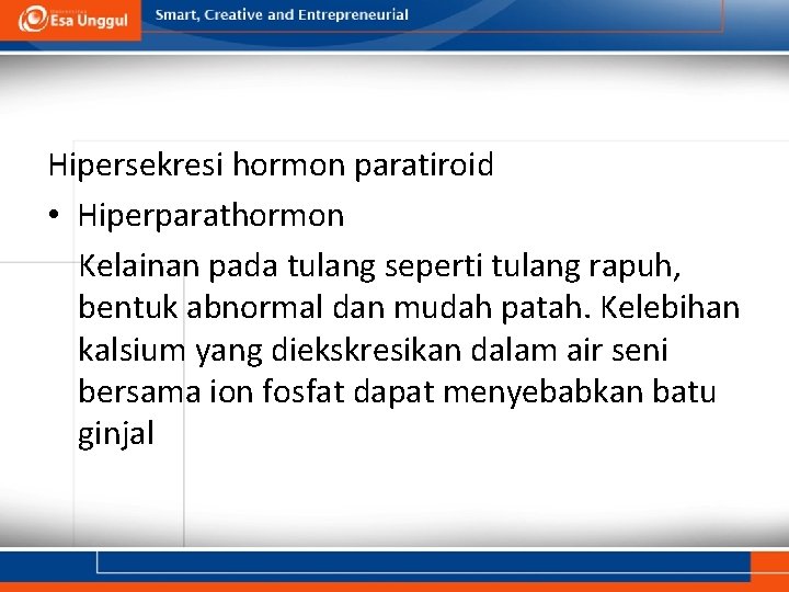 Hipersekresi hormon paratiroid • Hiperparathormon Kelainan pada tulang seperti tulang rapuh, bentuk abnormal dan