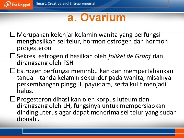a. Ovarium � Merupakan kelenjar kelamin wanita yang berfungsi menghasilkan sel telur, hormon estrogen