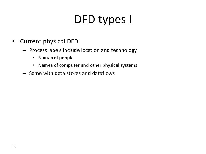 DFD types I • Current physical DFD – Process labels include location and technology